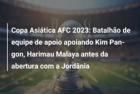 Copa Asiática AFC 2023: Batalhão de equipe de apoio apoiando Kim Pan-gon, Harimau Malaya antes da abertura com a Jordânia