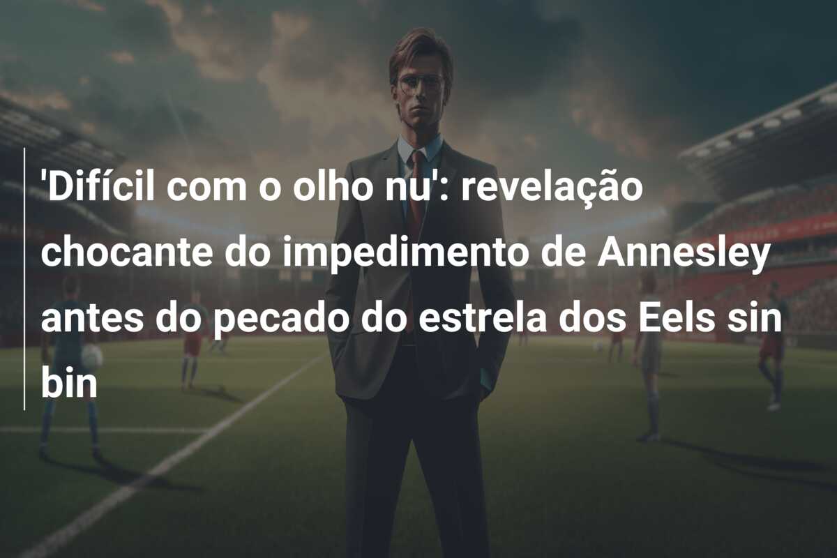 ‘Difícil com o olho nu’: revelação chocante do impedimento de Annesley antes do pecado do estrela dos Eels sin bin