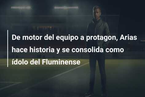 De motor del equipo a protagon, Arias hace historia y se consolida como ídolo del Fluminense