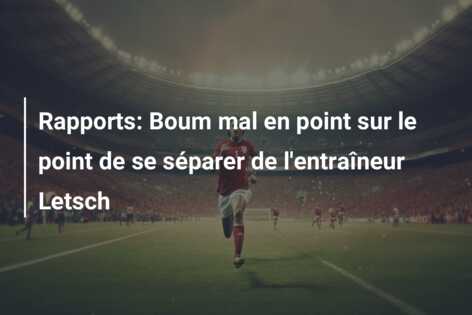 Rapports: Boum mal en point sur le point de se séparer de l’entraîneur Letsch
