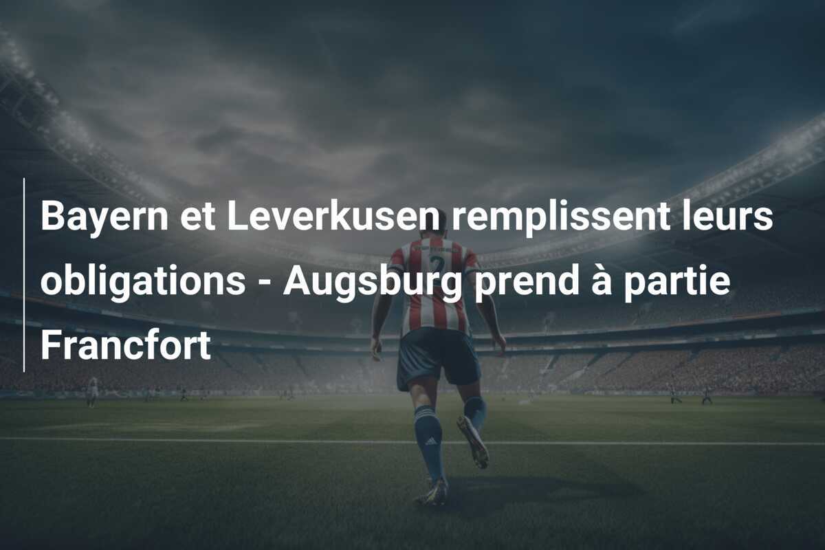 Bayern et Leverkusen remplissent leurs obligations - Augsburg prend à partie Francfort