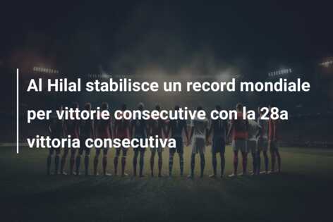 Al Hilal stabilisce un record mondiale per vittorie consecutive con la 28a vittoria consecutiva