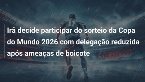 Irã decide participar do sorteio da Copa do Mundo 2026 com delegação reduzida após ameaças de boicote
