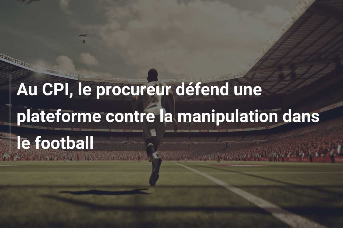 Au CPI, le procureur défend une plateforme contre la manipulation dans le football