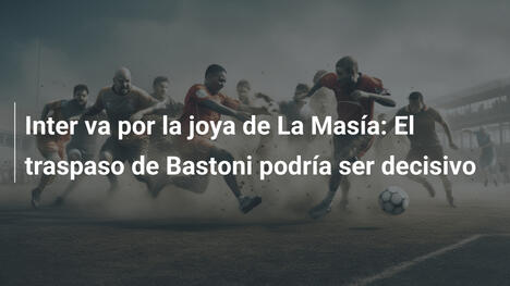 Inter va por la joya de La Masía: El traspaso de Bastoni podría ser decisivo