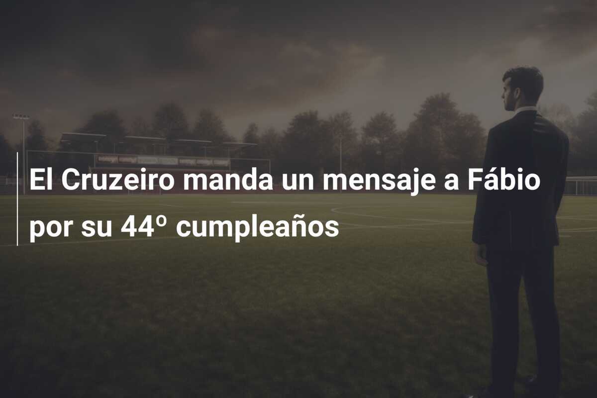 El Cruzeiro manda un mensaje a Fábio por su 44º cumpleaños