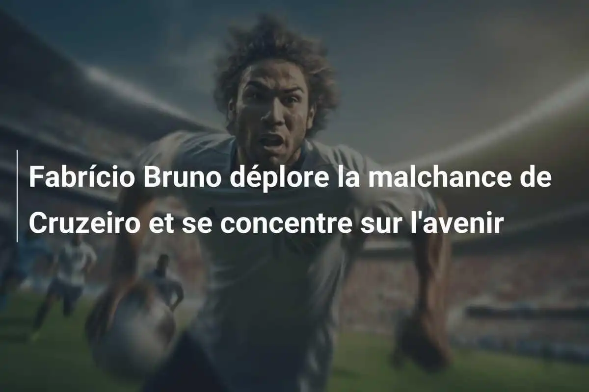 Fabrício Bruno déplore la malchance de Cruzeiro et se concentre sur l'avenir