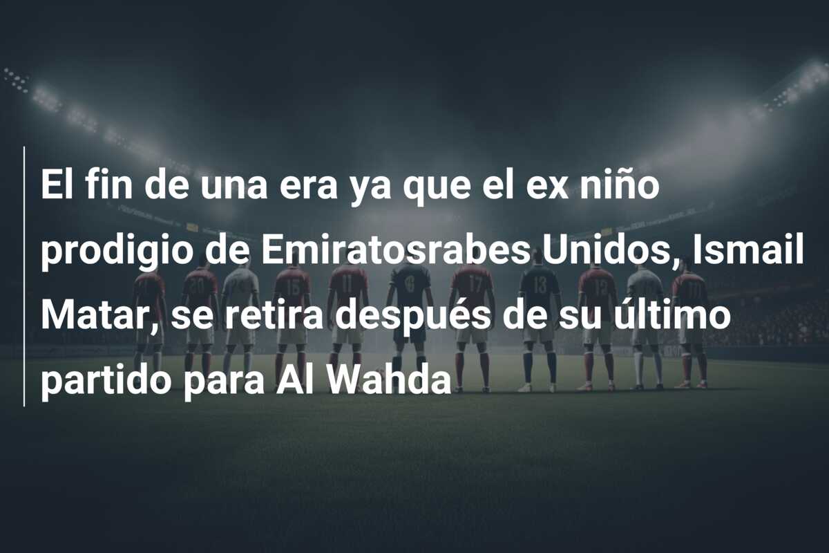 El fin de una era ya que el ex niño prodigio de Emiratosrabes Unidos, Ismail Matar, se retira después de su último partido para Al Wahda