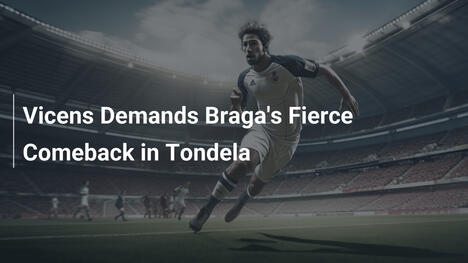 Vicens fordert wildes Comeback von Braga in Tondela