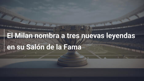El Milan nombra a tres nuevas leyendas en su Salón de la Fama