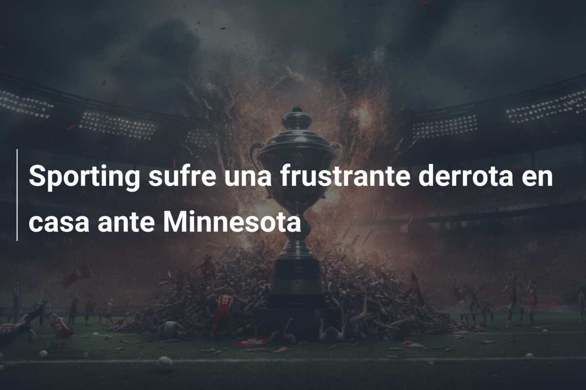 Sporting sufre una frustrante derrota en casa ante Minnesota
