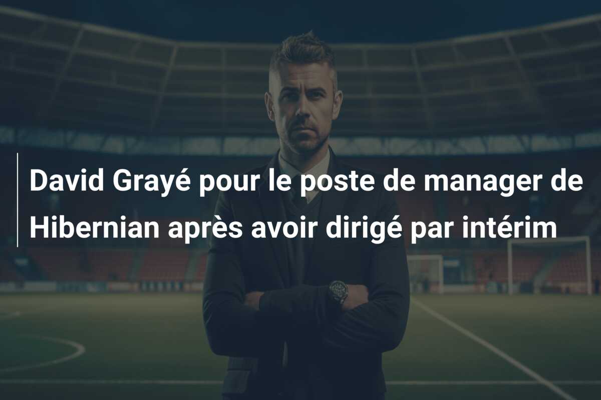 David Grayé pour le poste de manager de Hibernian après avoir dirigé par intérim