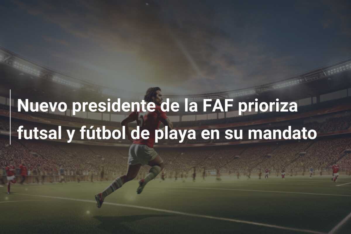Nuevo presidente de la FAF prioriza futsal y fútbol de playa en su mandato