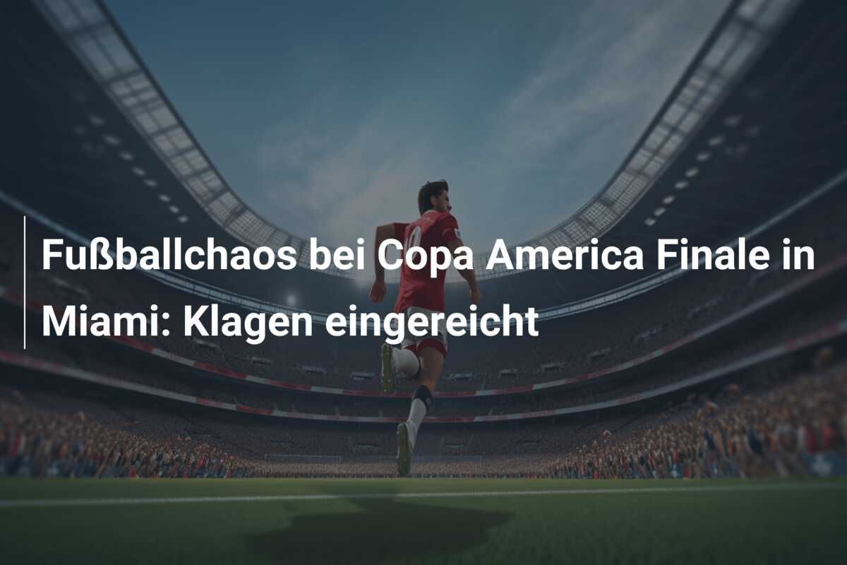 Fußballchaos bei Copa America Finale in Miami: Klagen eingereicht