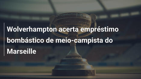 Wolverhampton acerta empréstimo bombástico de meio-campista do Marseille
