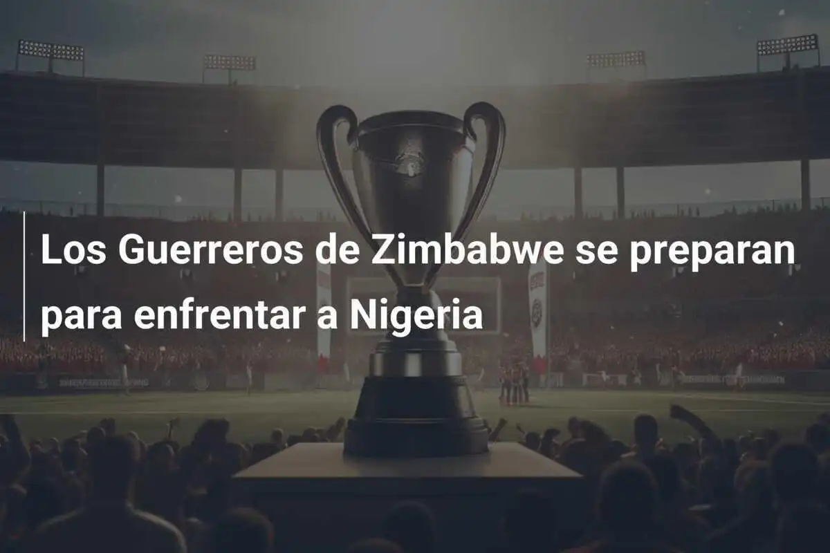 Los Guerreros de Zimbabwe se preparan para enfrentar a Nigeria