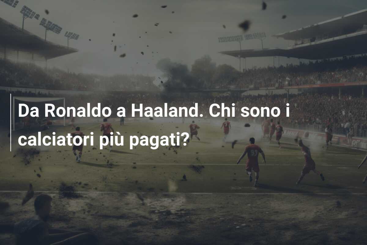 Da Ronaldo a Haaland. Chi sono i calciatori più pagati?