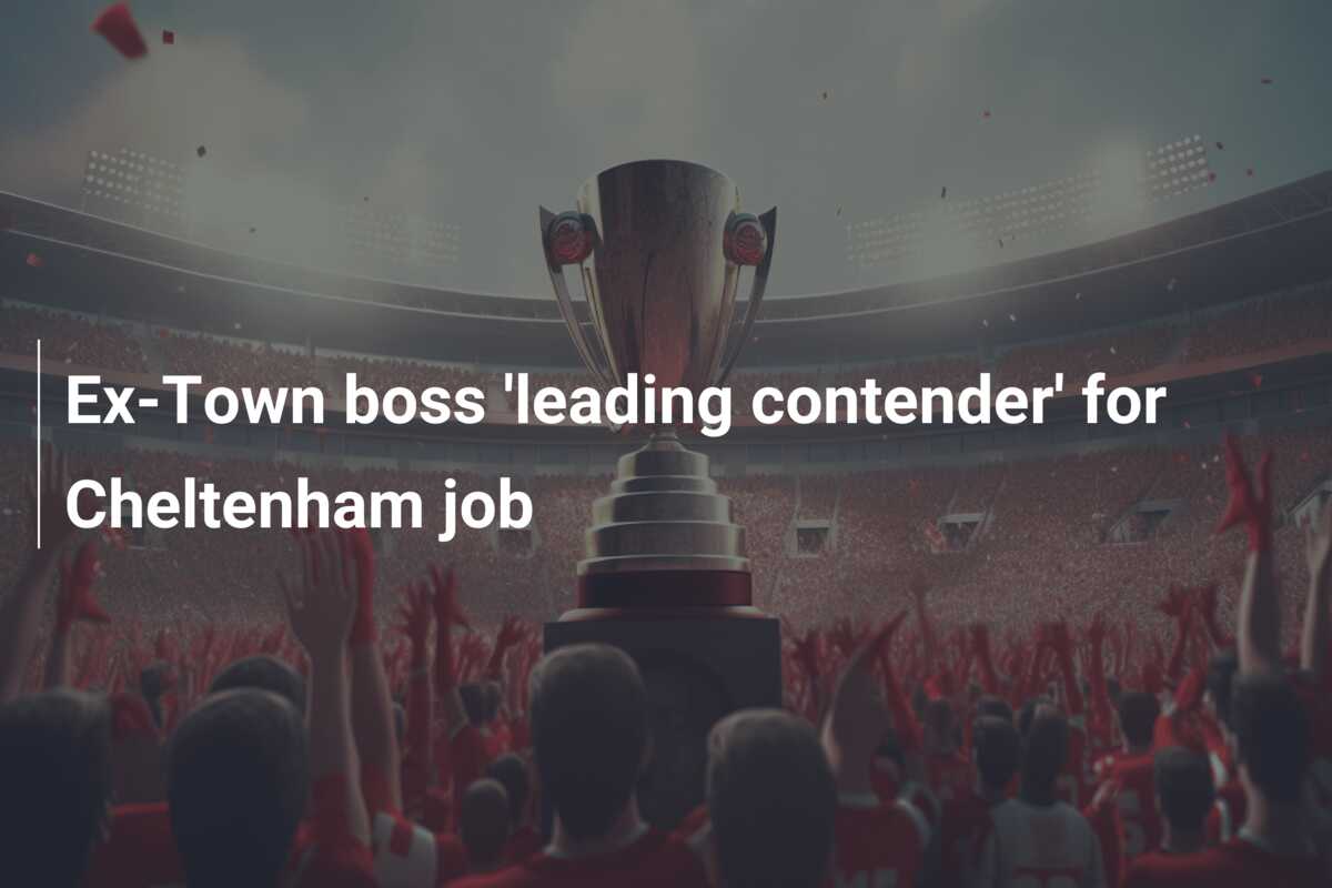 Ex-Town boss ‘leading contender’ for Cheltenham job