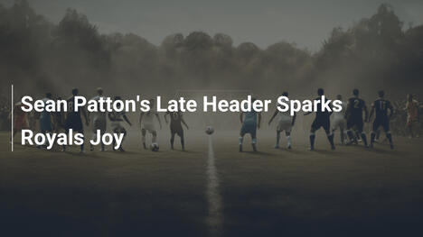 Sean Pattons spätes Kopfballtor entfacht Royals-Euphorie