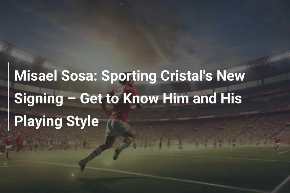 Misael Sosa: Il Nuovo Acquisto dello Sporting Cristal – Scopriamo il Giocatore e il Suo Stile di Gioco