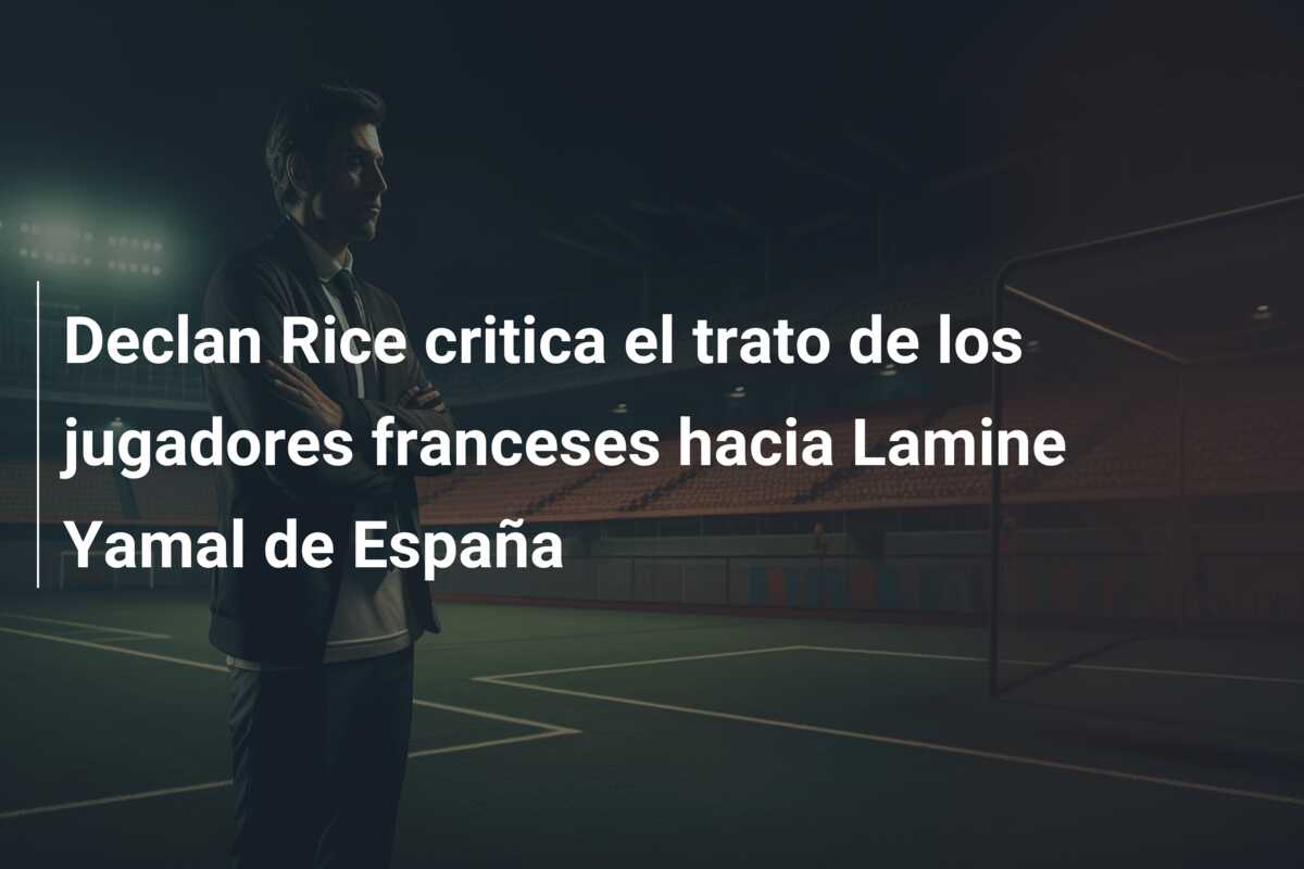Declan Rice critica el trato de los jugadores franceses hacia Lamine Yamal de España