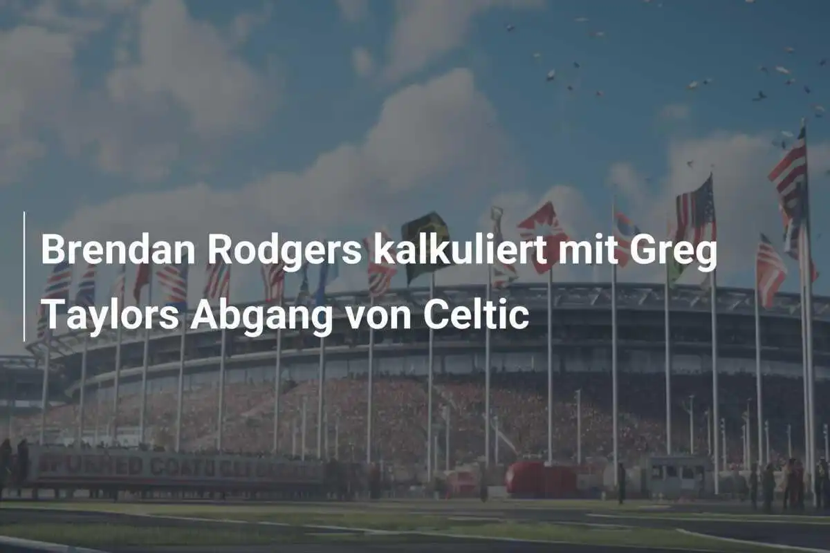 Brendan Rodgers kalkuliert mit Greg Taylors Abgang von Celtic