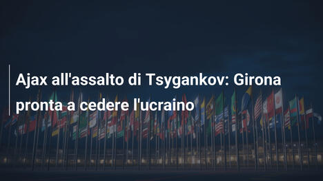 Ajax all'assalto di Tsygankov: Girona pronta a cedere l'ucraino