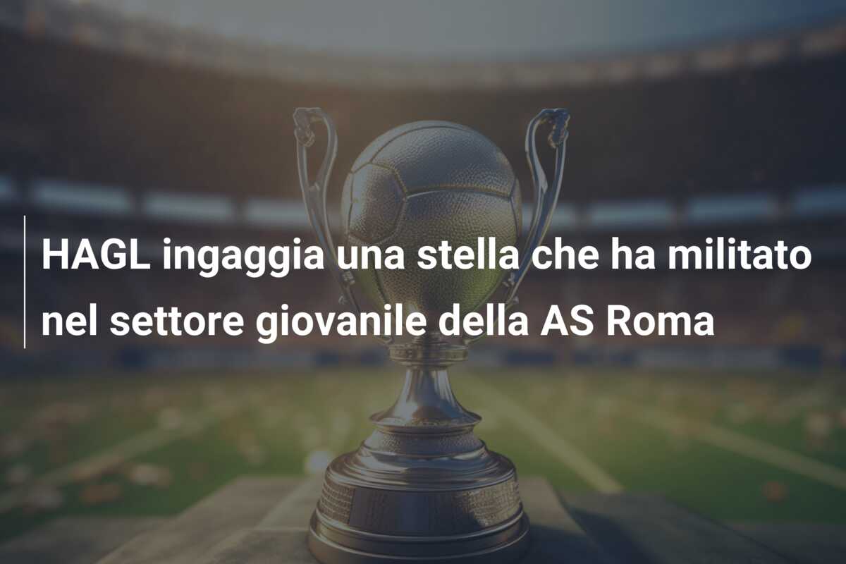 HAGL ingaggia una stella che ha militato nel settore giovanile della AS Roma
