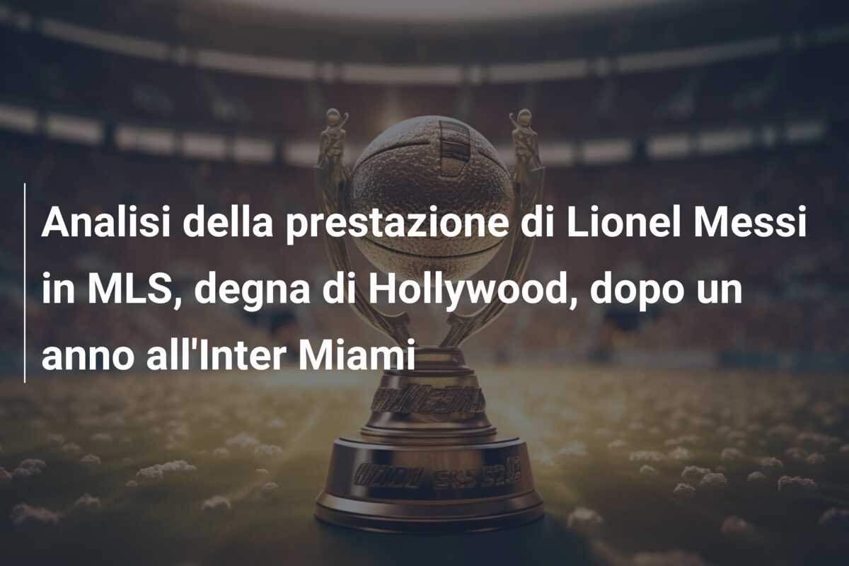Analisi della prestazione di Lionel Messi in MLS, degna di Hollywood, dopo un anno all’Inter Miami