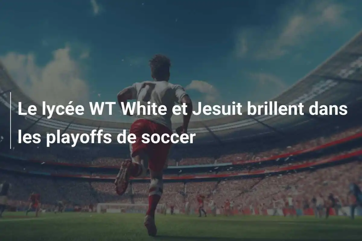 Le lycée WT White et Jesuit brillent dans les playoffs de soccer
