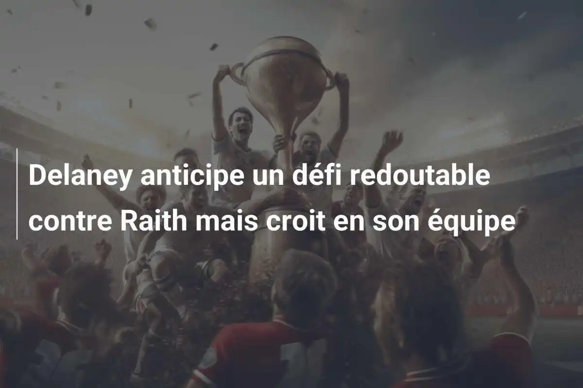 Delaney anticipe un défi redoutable contre Raith mais croit en son équipe