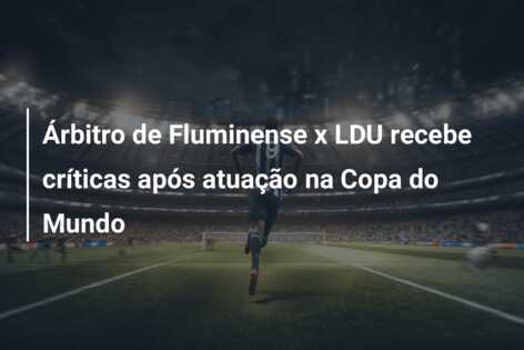 Árbitro de Fluminense x LDU recebe críticas após atuação na Copa do Mundo