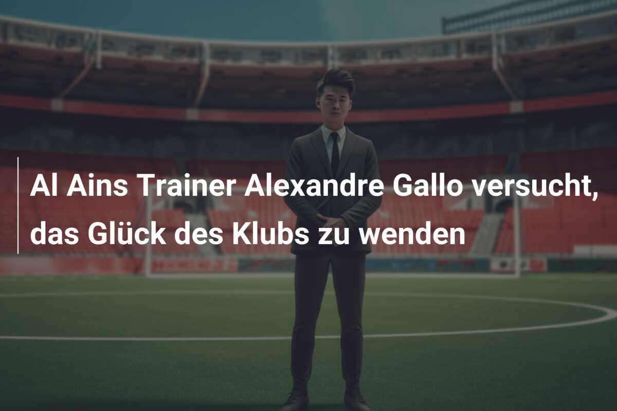 Al Ains Trainer Alexandre Gallo versucht, das Glück des Klubs zu wenden