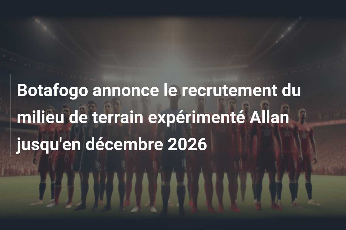 Botafogo annonce le recrutement du milieu de terrain expérimenté Allan jusqu’en décembre 2026