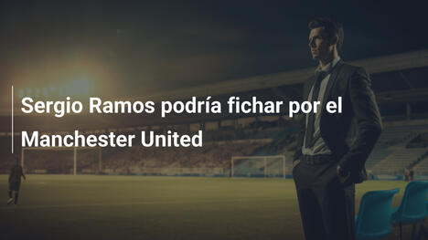 Sergio Ramos podría fichar por el Manchester United