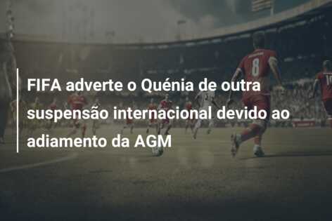 FIFA adverte o Quénia de outra suspensão internacional devido ao adiamento da AGM