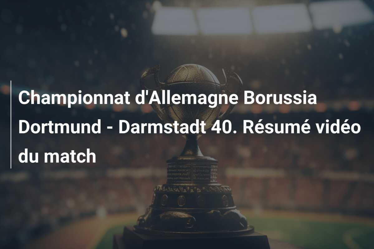 Championnat d’Allemagne Borussia Dortmund – Darmstadt 40. Résumé vidéo du match