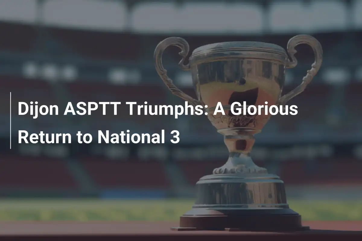 Dijon ASPTT Trionfa: Un Glorioso Ritorno in National 3