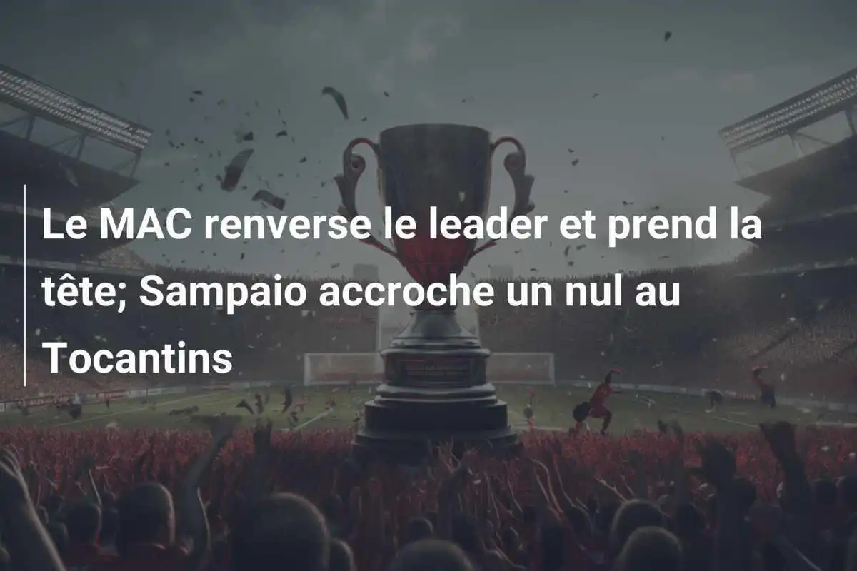 Le MAC renverse le leader et prend la tête; Sampaio accroche un nul au Tocantins