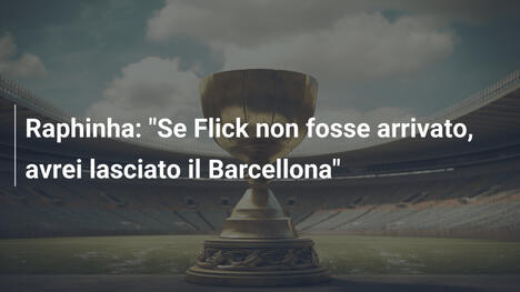 Raphinha: "Se Flick non fosse arrivato, avrei lasciato il Barcellona"