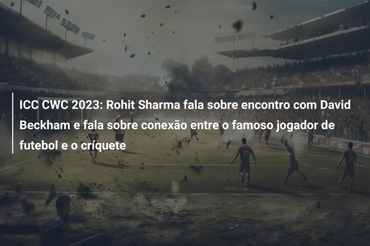 ICC CWC 2023: Rohit Sharma fala sobre encontro com David Beckham e fala sobre conexão entre o famoso jogador de futebol e o críquete