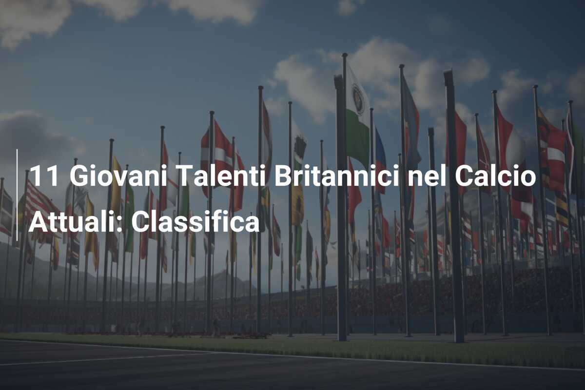 11 Giovani Talenti Britannici nel Calcio Attuali: Classifica