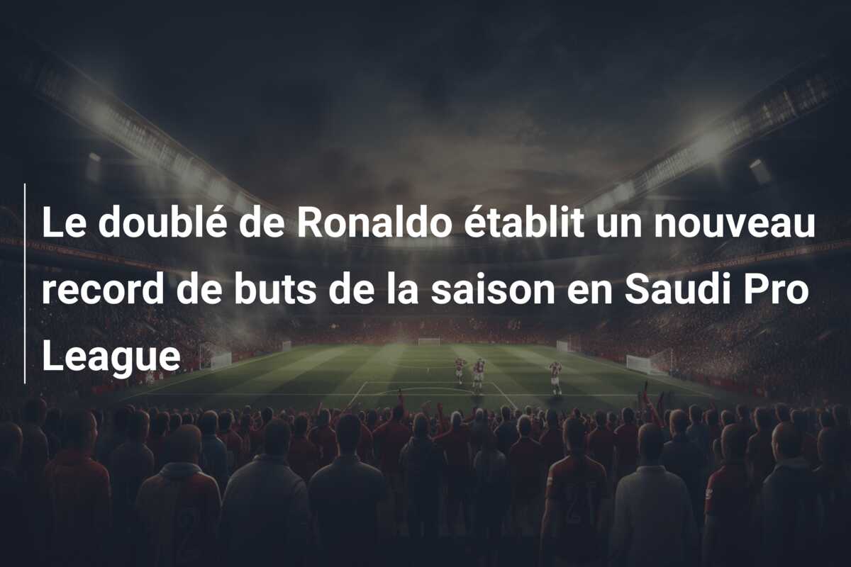 Le doublé de Ronaldo établit un nouveau record de buts de la saison en Saudi Pro League