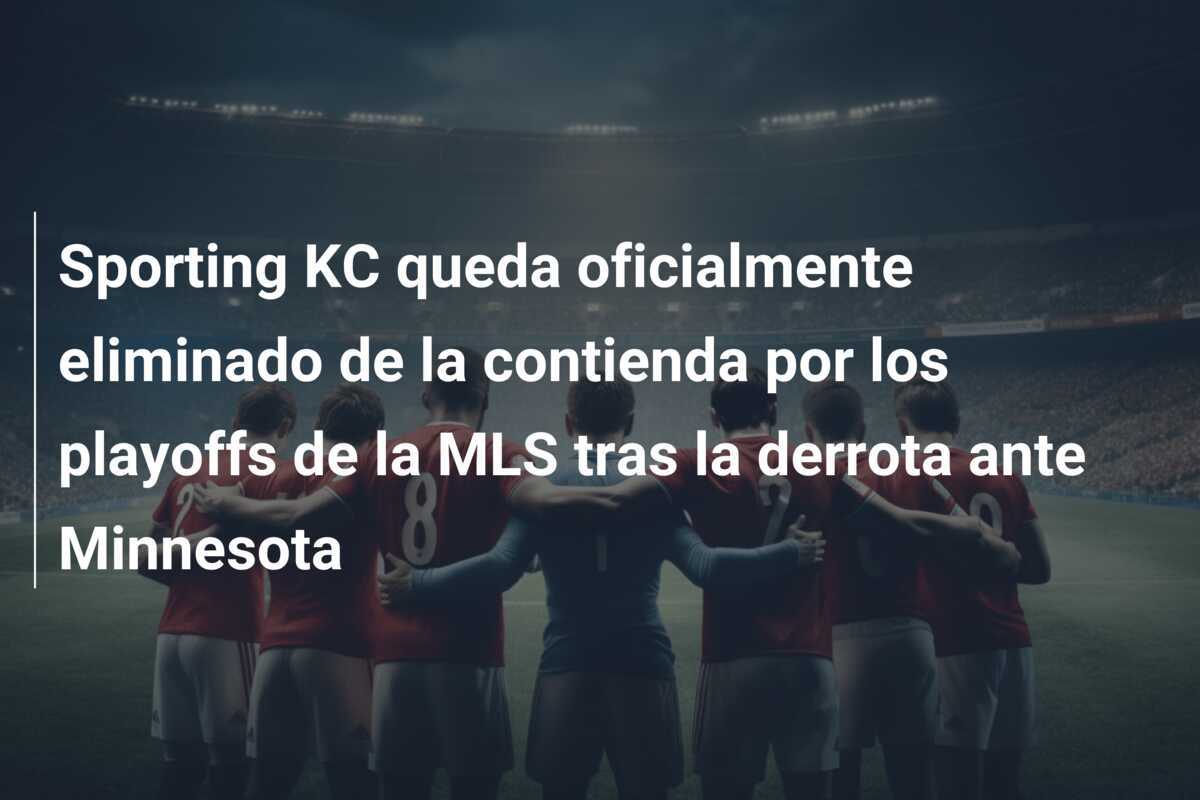 Sporting KC queda oficialmente eliminado de la contienda por los playoffs de la MLS tras la derrota ante Minnesota