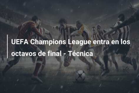 UEFA Champions League entra en los octavos de final – Técnica