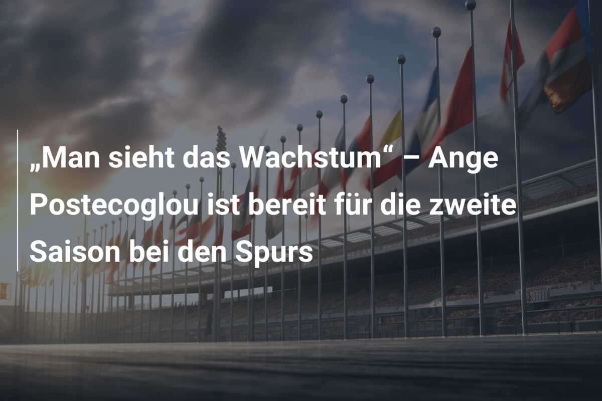 „Man sieht das Wachstum“ – Ange Postecoglou ist bereit für die zweite Saison bei den Spurs