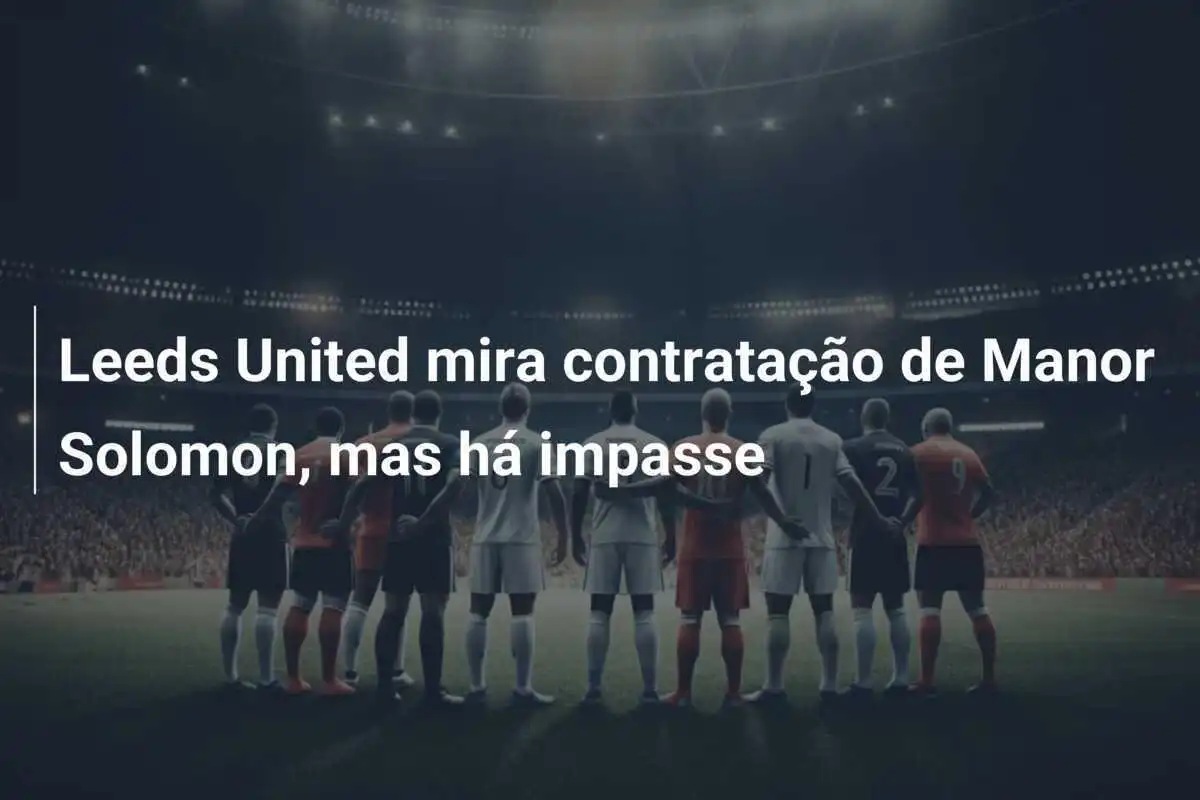 Leeds United mira contratação de Manor Solomon, mas há impasse