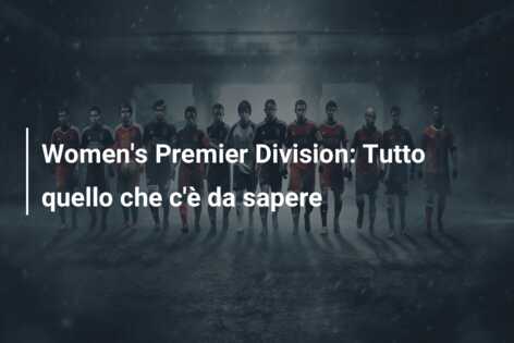 Women’s Premier Division: Tutto quello che c’è da sapere