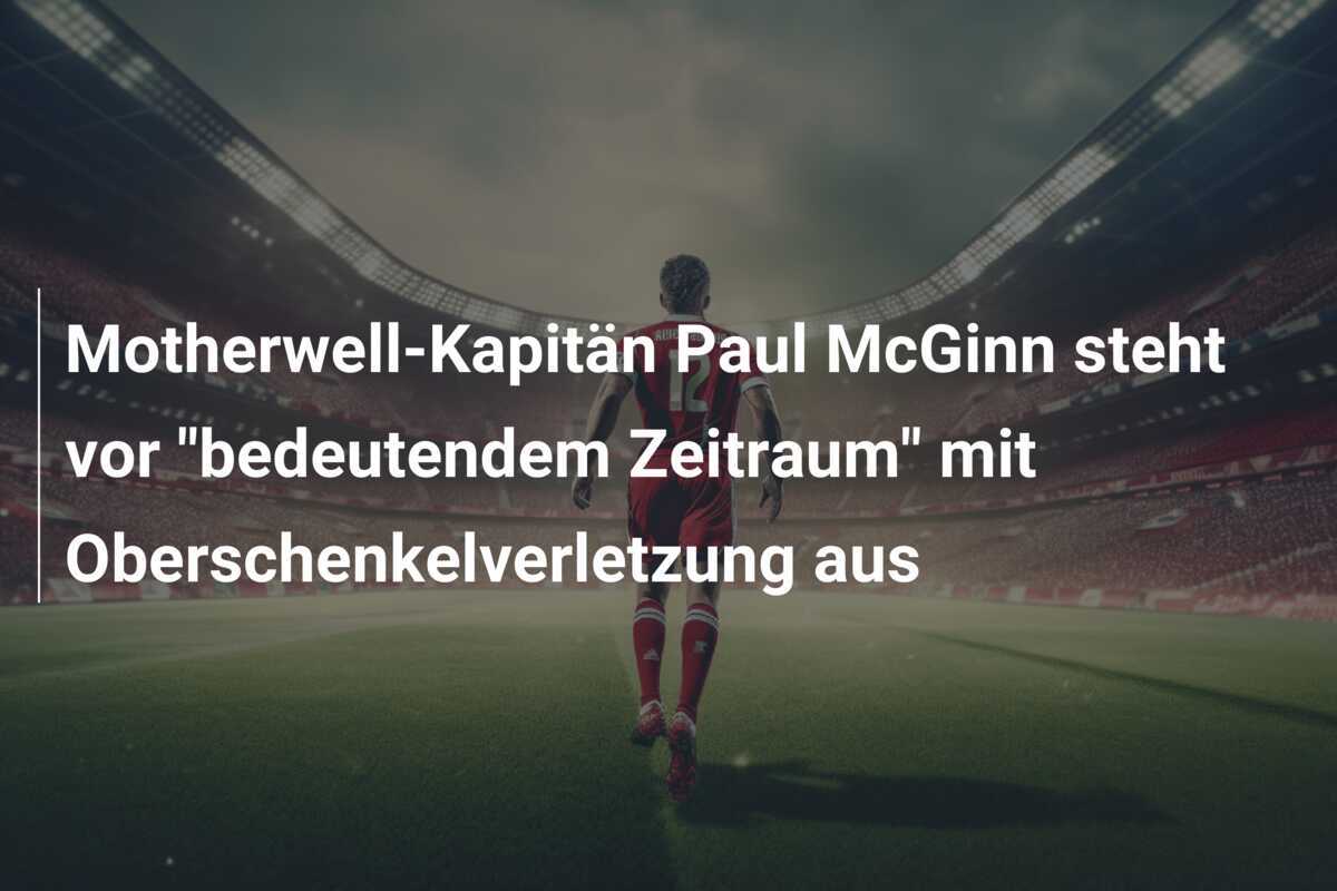 Motherwell-Kapitän Paul McGinn steht vor "bedeutendem Zeitraum" mit Oberschenkelverletzung aus