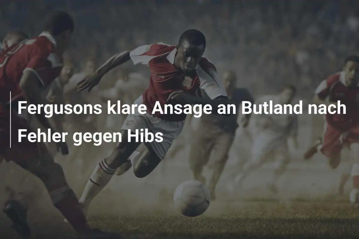 Fergusons klare Ansage an Butland nach Fehler gegen Hibs